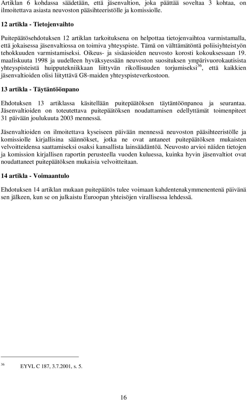 Tämä on välttämätöntä poliisiyhteistyön tehokkuuden varmistamiseksi. Oikeus- ja sisäasioiden neuvosto korosti kokouksessaan 19.