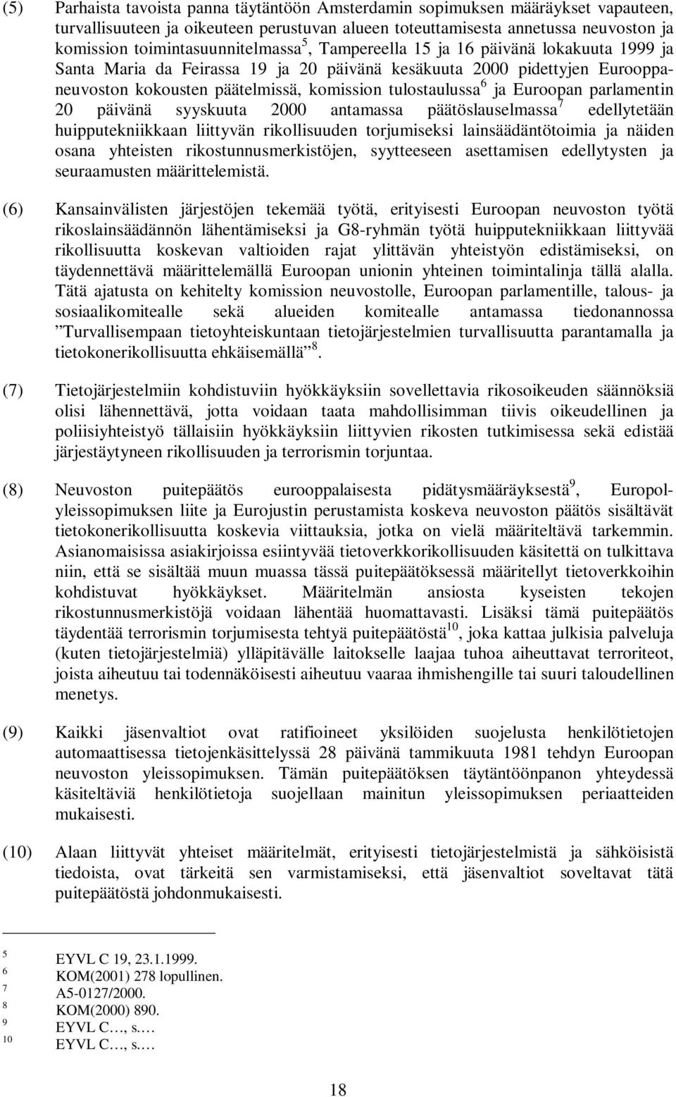 tulostaulussa 6 ja Euroopan parlamentin 20 päivänä syyskuuta 2000 antamassa päätöslauselmassa 7 edellytetään huipputekniikkaan liittyvän rikollisuuden torjumiseksi lainsäädäntötoimia ja näiden osana