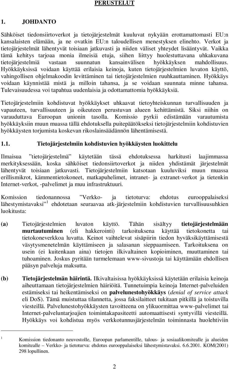 Vaikka tämä kehitys tarjoaa monia ilmeisiä etuja, siihen liittyy huolestuttavana uhkakuvana tietojärjestelmiä vastaan suunnatun kansainvälisen hyökkäyksen mahdollisuus.