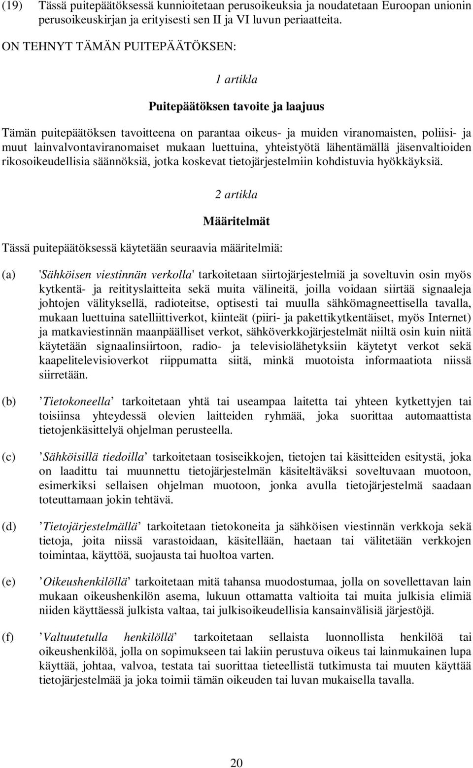 mukaan luettuina, yhteistyötä lähentämällä jäsenvaltioiden rikosoikeudellisia säännöksiä, jotka koskevat tietojärjestelmiin kohdistuvia hyökkäyksiä.