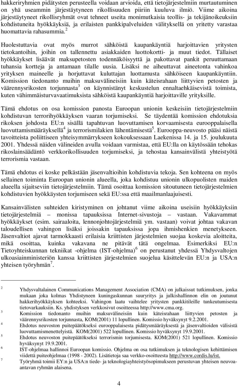 varastaa huomattavia rahasummia. 2 Huolestuttavia ovat myös murrot sähköistä kaupankäyntiä harjoittavien yritysten tietokantoihin, joihin on tallennettu asiakkaiden luottokortti- ja muut tiedot.