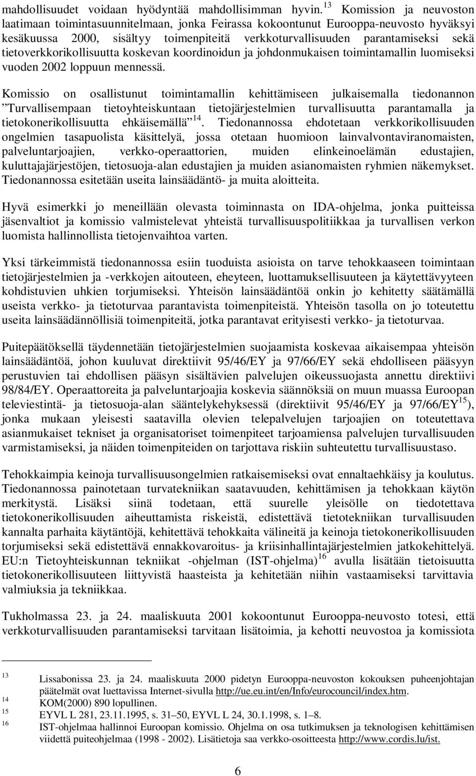 tietoverkkorikollisuutta koskevan koordinoidun ja johdonmukaisen toimintamallin luomiseksi vuoden 2002 loppuun mennessä.
