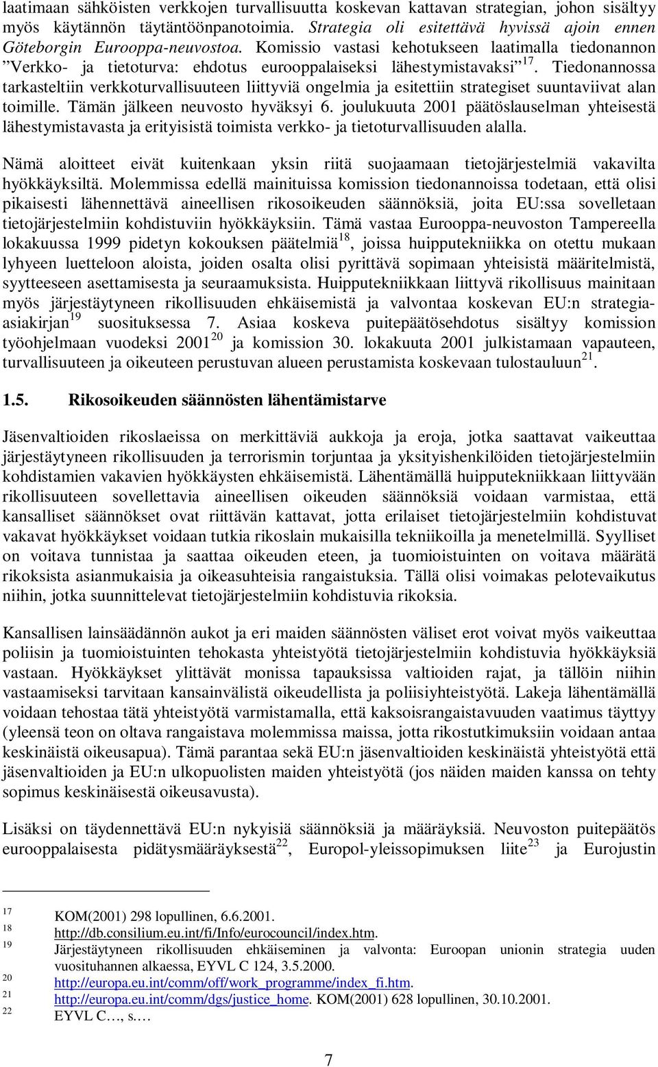 Tiedonannossa tarkasteltiin verkkoturvallisuuteen liittyviä ongelmia ja esitettiin strategiset suuntaviivat alan toimille. Tämän jälkeen neuvosto hyväksyi 6.