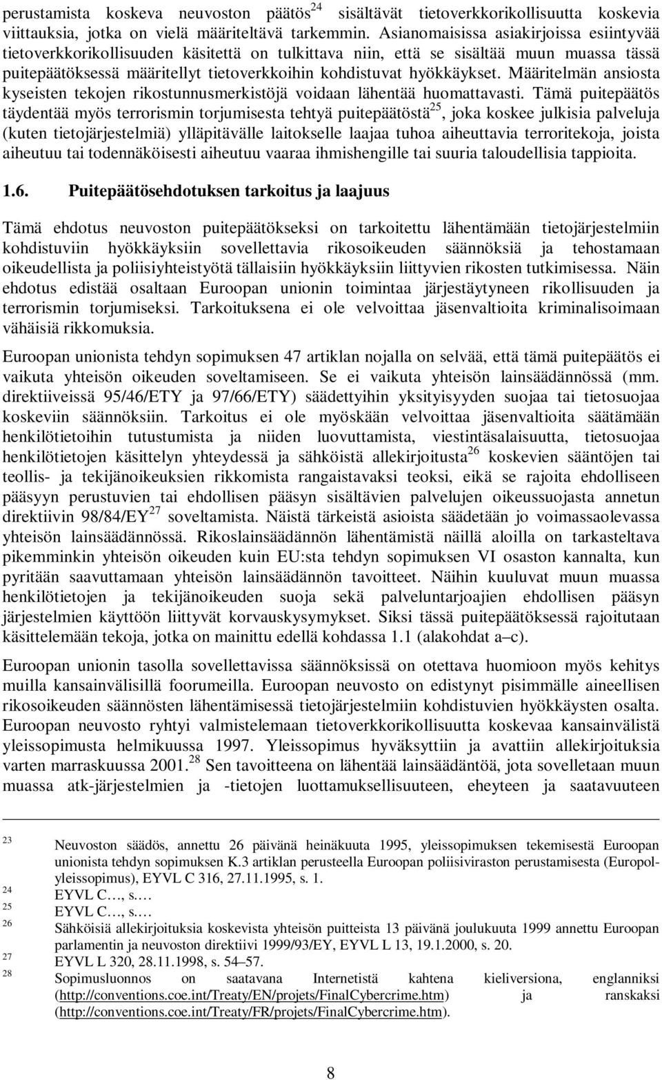 Määritelmän ansiosta kyseisten tekojen rikostunnusmerkistöjä voidaan lähentää huomattavasti.