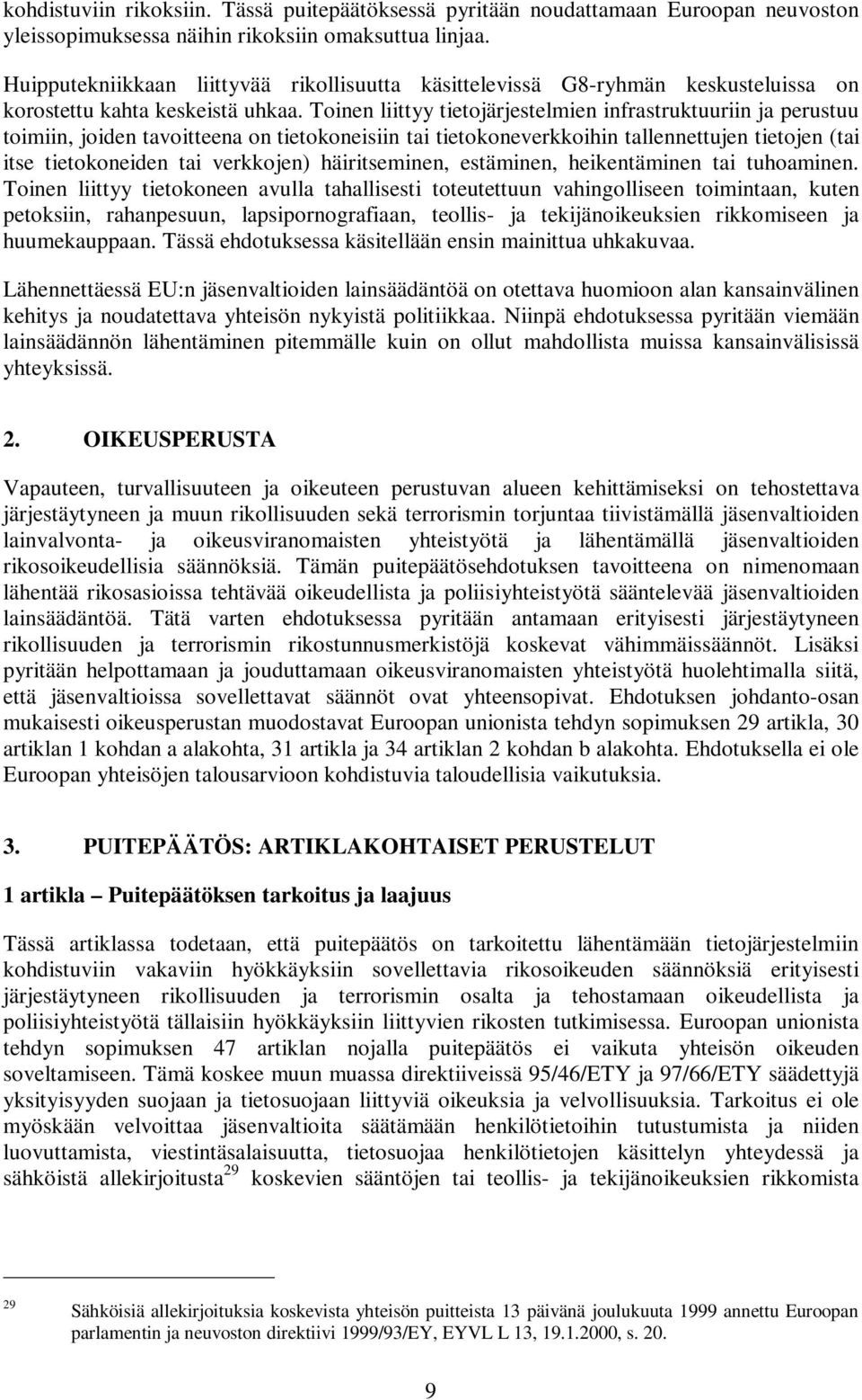 Toinen liittyy tietojärjestelmien infrastruktuuriin ja perustuu toimiin, joiden tavoitteena on tietokoneisiin tai tietokoneverkkoihin tallennettujen tietojen (tai itse tietokoneiden tai verkkojen)