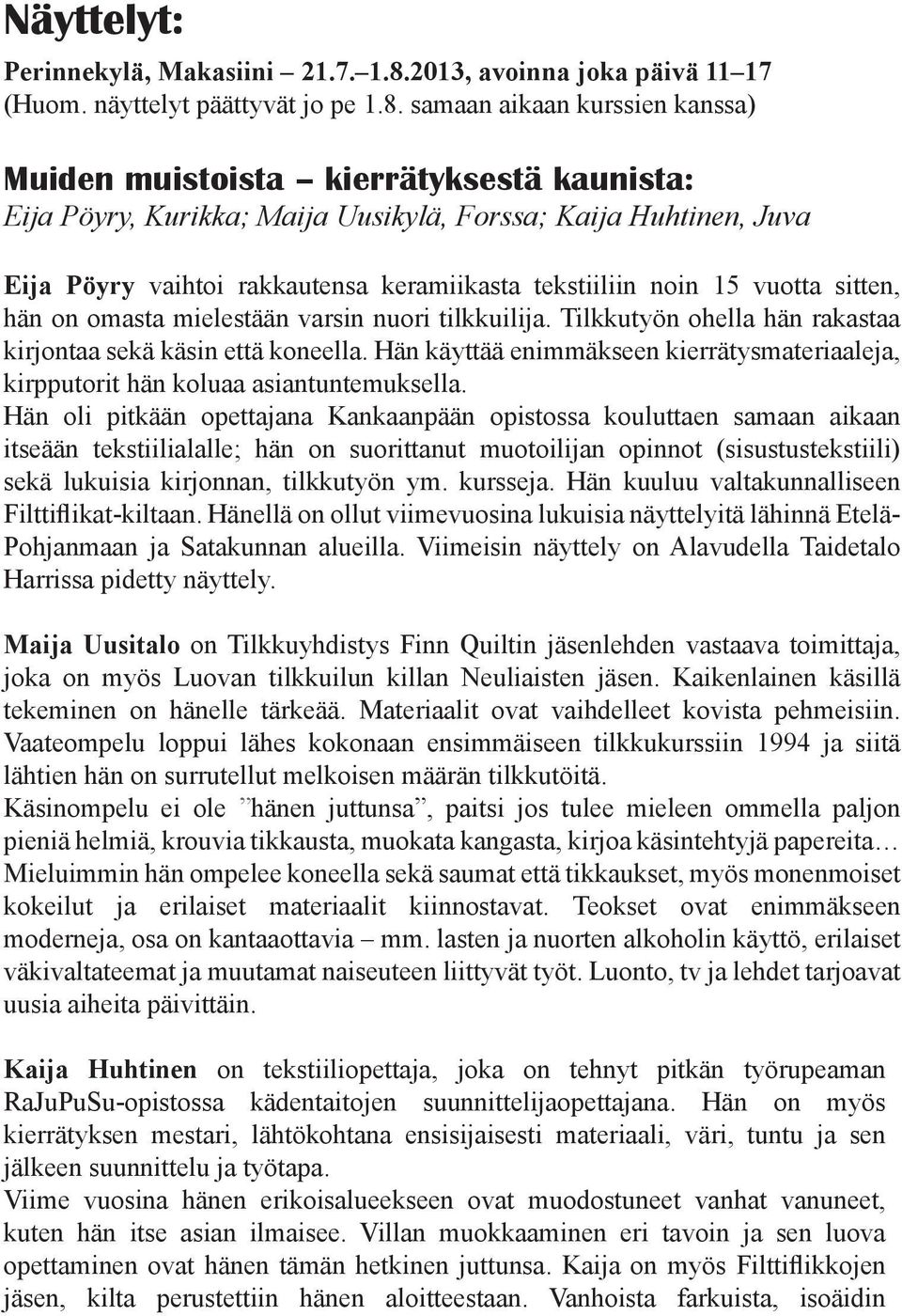 samaan aikaan kurssien kanssa) Muiden muistoista kierrätyksestä kaunista: Eija Pöyry, Kurikka; Maija Uusikylä, Forssa; Kaija Huhtinen, Juva Eija Pöyry vaihtoi rakkautensa keramiikasta tekstiiliin
