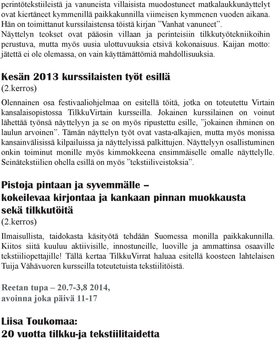 Näyttelyn teokset ovat pääosin villaan ja perinteisiin tilkkutyötekniikoihin perustuva, mutta myös uusia ulottuvuuksia etsivä kokonaisuus.