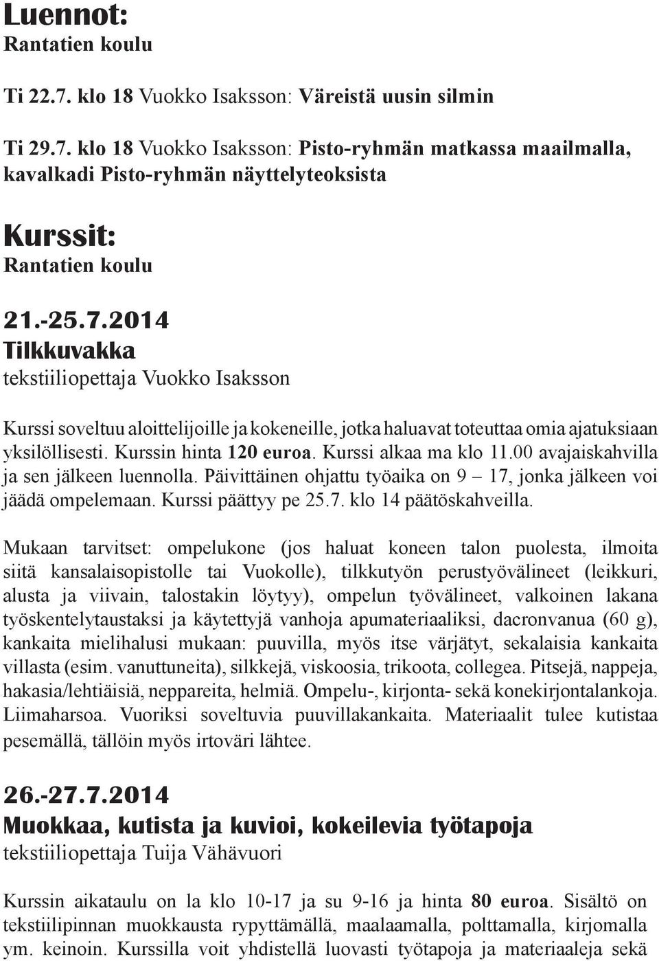 Kurssi alkaa ma klo 11.00 avajaiskahvilla ja sen jälkeen luennolla. Päivittäinen ohjattu työaika on 9 17, jonka jälkeen voi jäädä ompelemaan. Kurssi päättyy pe 25.7. klo 14 päätöskahveilla.