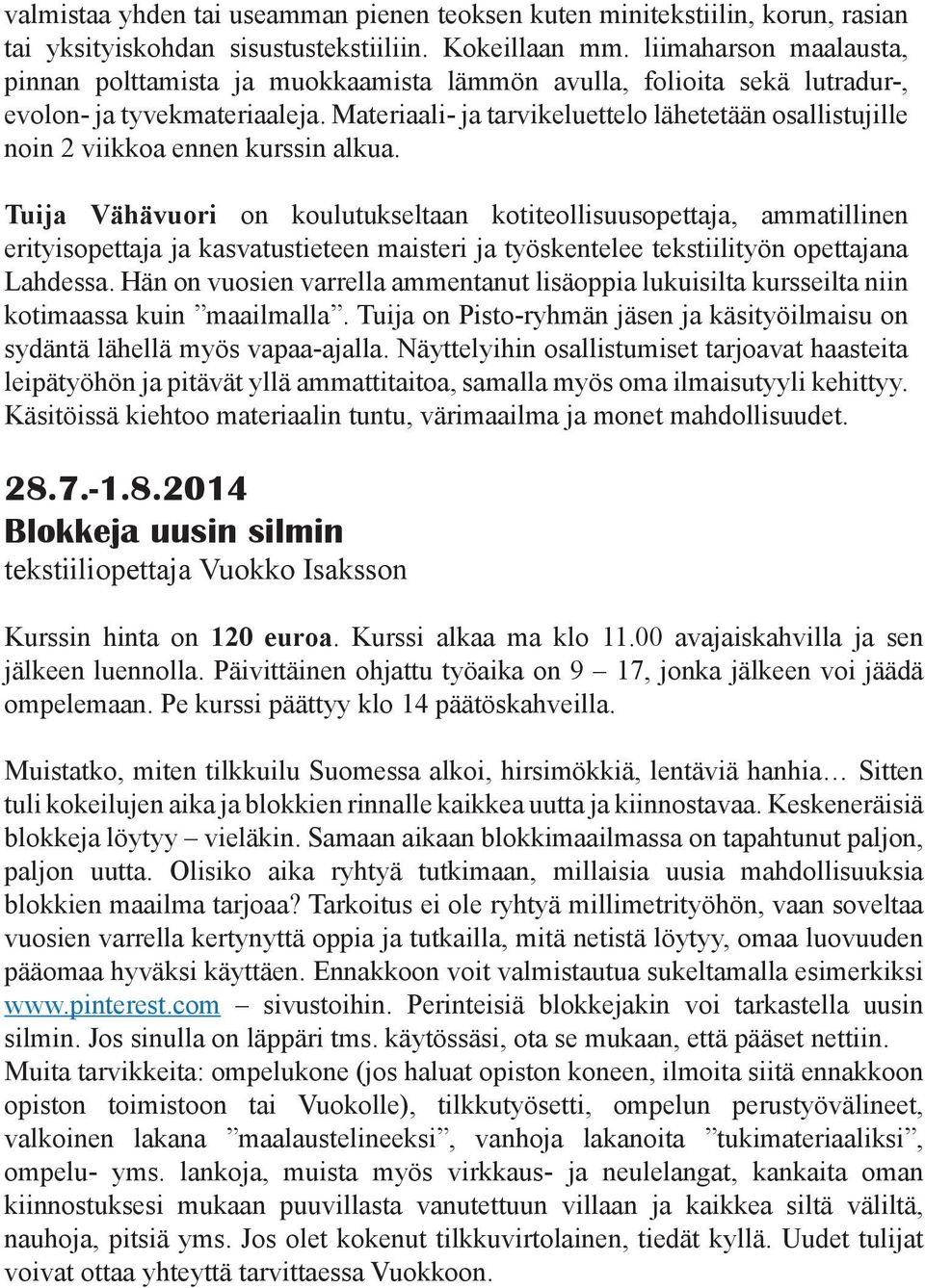 Materiaali- ja tarvikeluettelo lähetetään osallistujille noin 2 viikkoa ennen kurssin alkua.
