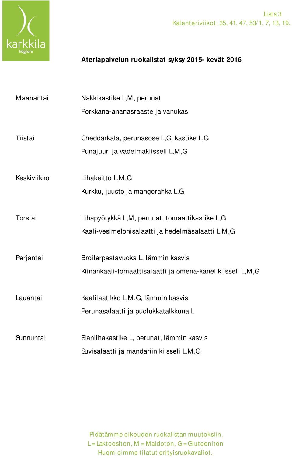 L,M,G Kurkku, juusto ja mangorahka L,G Lihapyörykkä L,M, perunat, tomaattikastike L,G Kaali-vesimelonisalaatti ja hedelmäsalaatti L,M,G