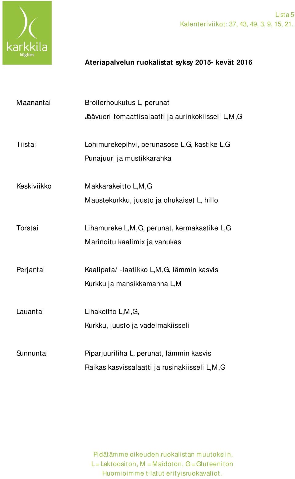 mustikkarahka Makkarakeitto L,M,G Maustekurkku, juusto ja ohukaiset L, hillo Lihamureke L,M,G, perunat, kermakastike L,G Marinoitu