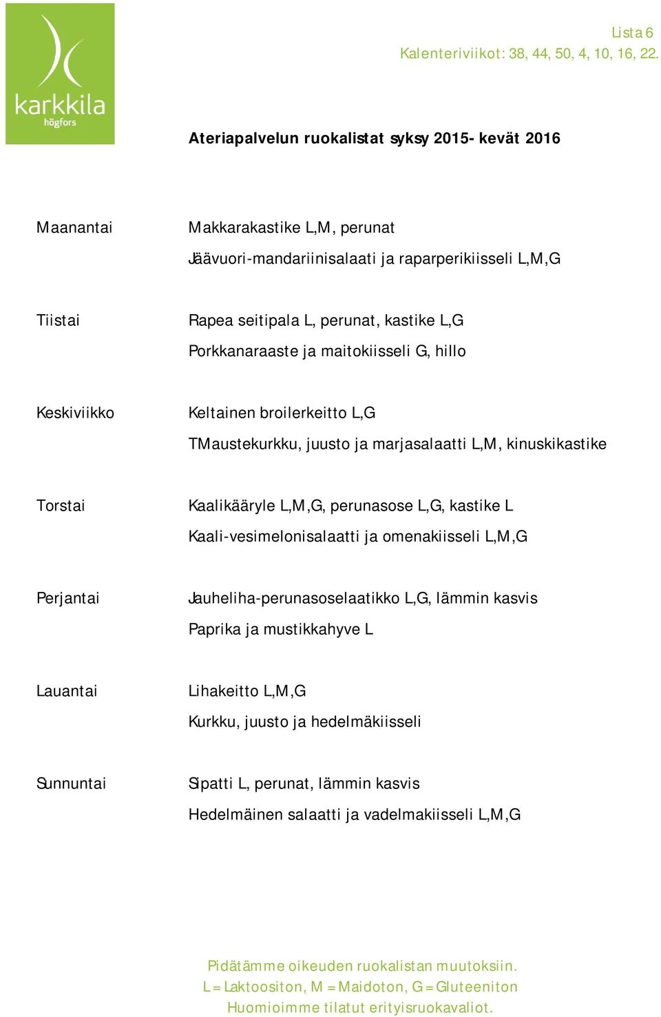 maitokiisseli G, hillo Keltainen broilerkeitto L,G TMaustekurkku, juusto ja marjasalaatti L,M, kinuskikastike Kaalikääryle L,M,G, perunasose L,G,