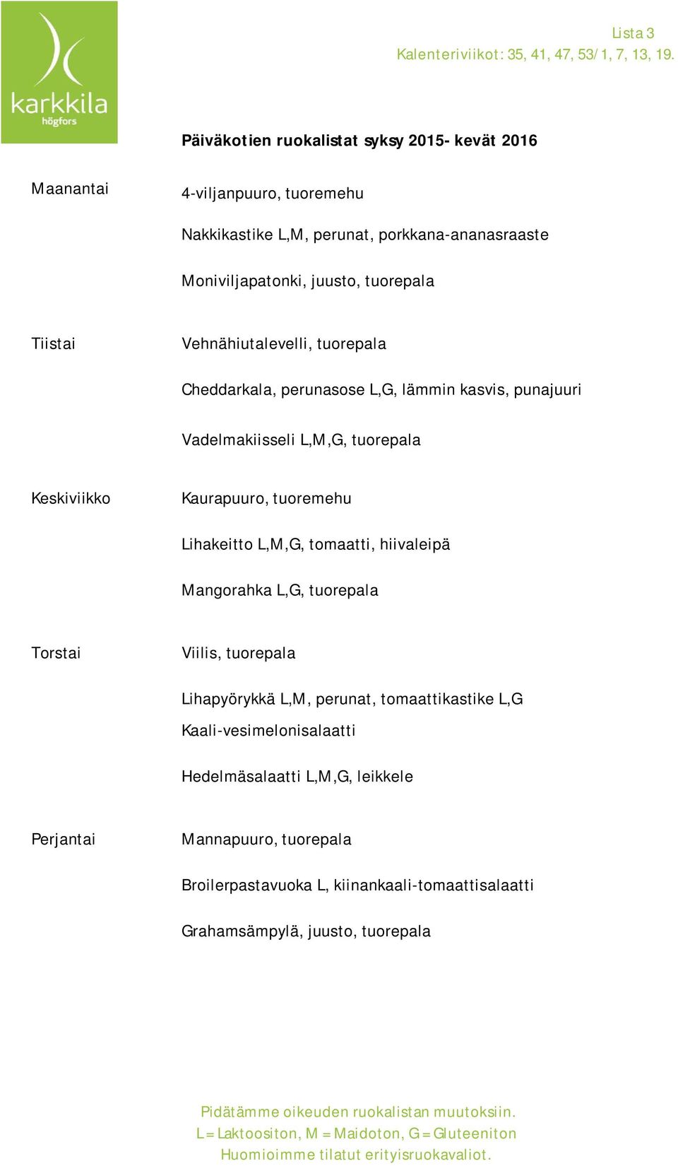 kasvis, punajuuri Vadelmakiisseli L,M,G, tuorepala Lihakeitto L,M,G, tomaatti, hiivaleipä Mangorahka L,G, tuorepala Viilis,