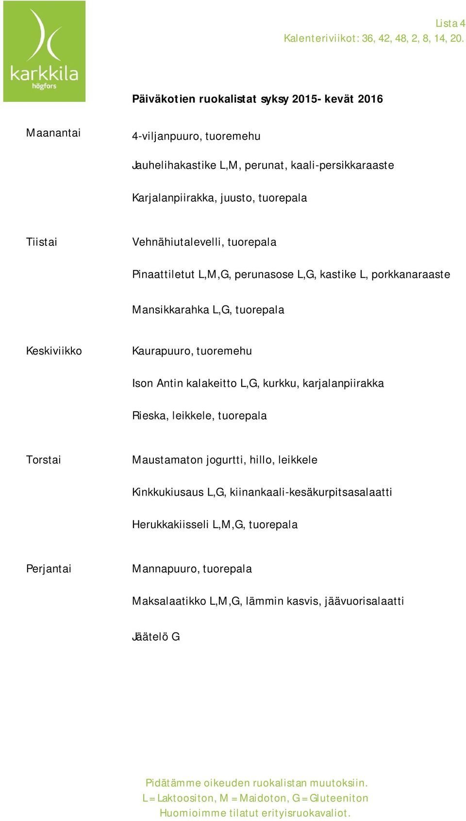 L,G, kastike L, porkkanaraaste Mansikkarahka L,G, tuorepala Ison Antin kalakeitto L,G, kurkku, karjalanpiirakka Rieska,