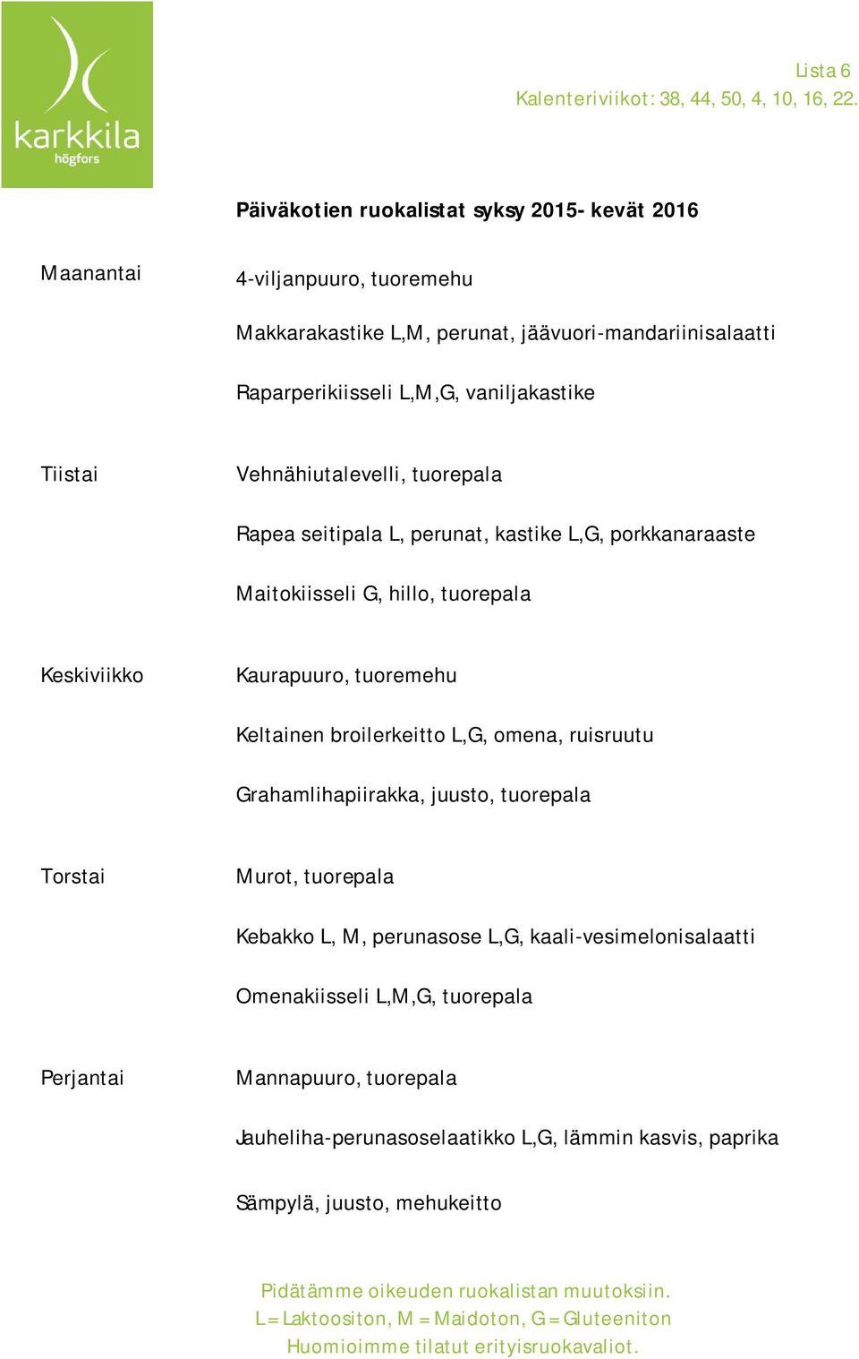 kastike L,G, porkkanaraaste Maitokiisseli G, hillo, tuorepala Keltainen broilerkeitto L,G, omena, ruisruutu Grahamlihapiirakka,