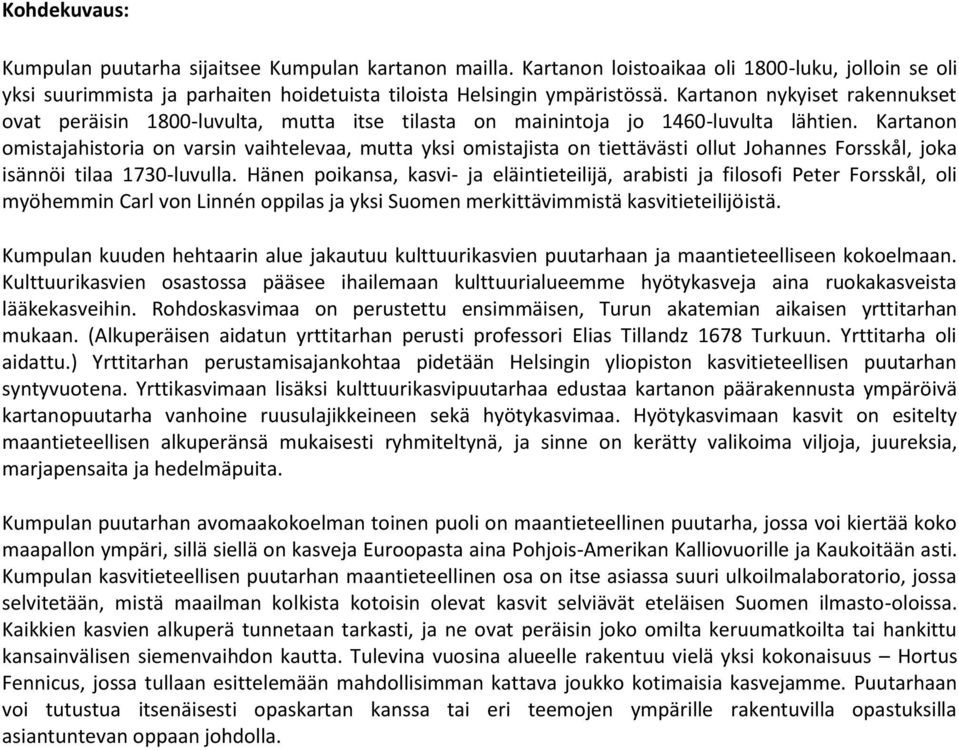 Kartanon omistajahistoria on varsin vaihtelevaa, mutta yksi omistajista on tiettävästi ollut Johannes Forsskål, joka isännöi tilaa 1730-luvulla.