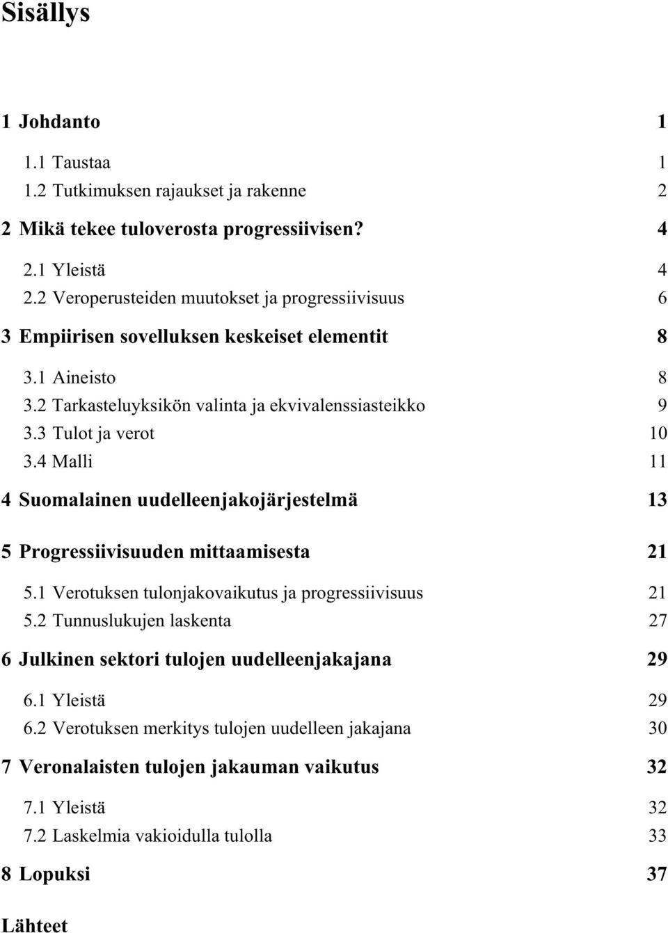 3 Tulot ja verot 10 3.4 Malli 11 4 Suomalainen uudelleenjakojärjestelmä 13 5 Progressiivisuuden mittaamisesta 21 5.1 Verotuksen tulonjakovaikutus ja progressiivisuus 21 5.