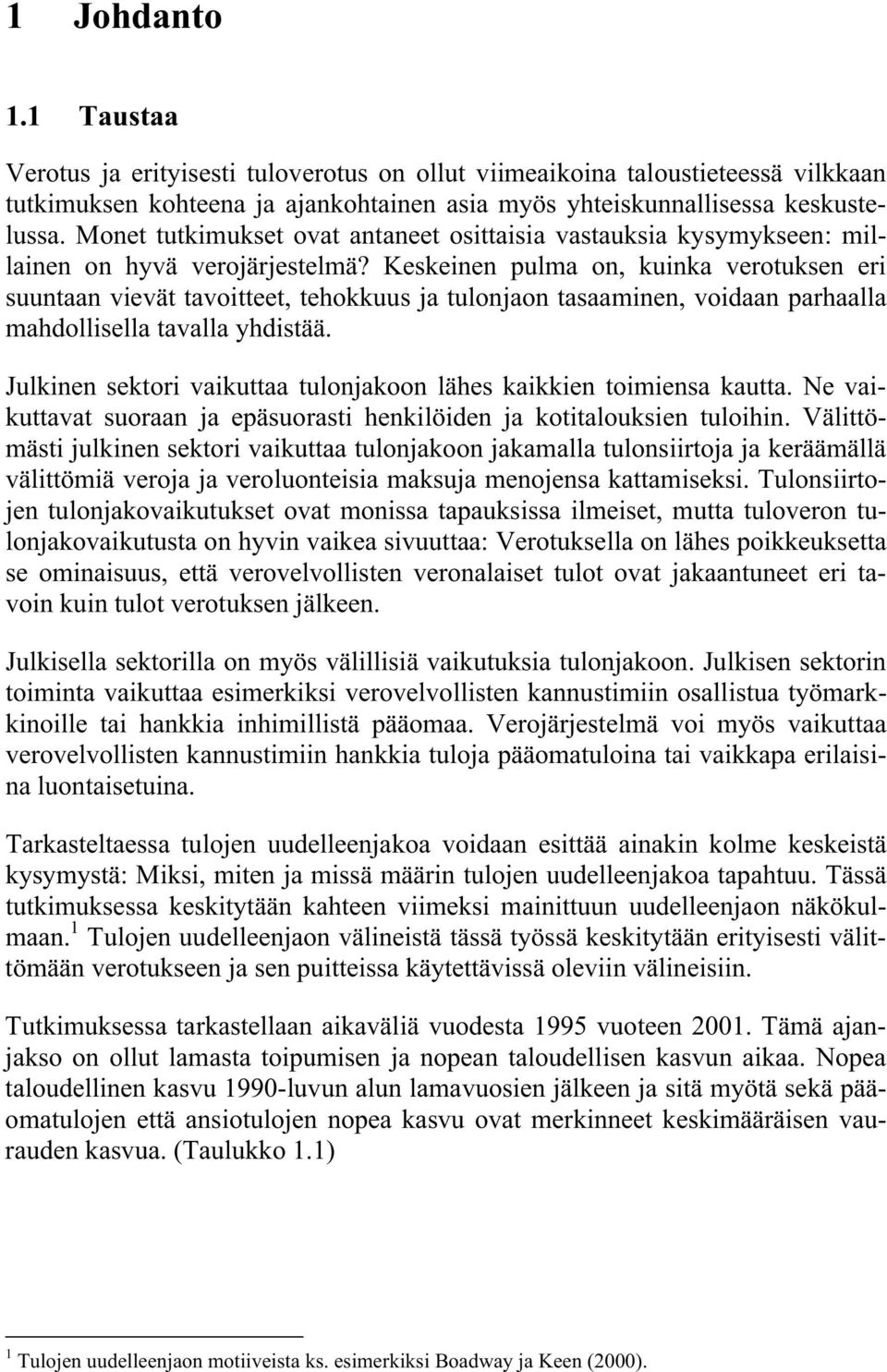 Keskeinen pulma on, kuinka verotuksen eri suuntaan vievät tavoitteet, tehokkuus ja tulonjaon tasaaminen, voidaan parhaalla mahdollisella tavalla yhdistää.