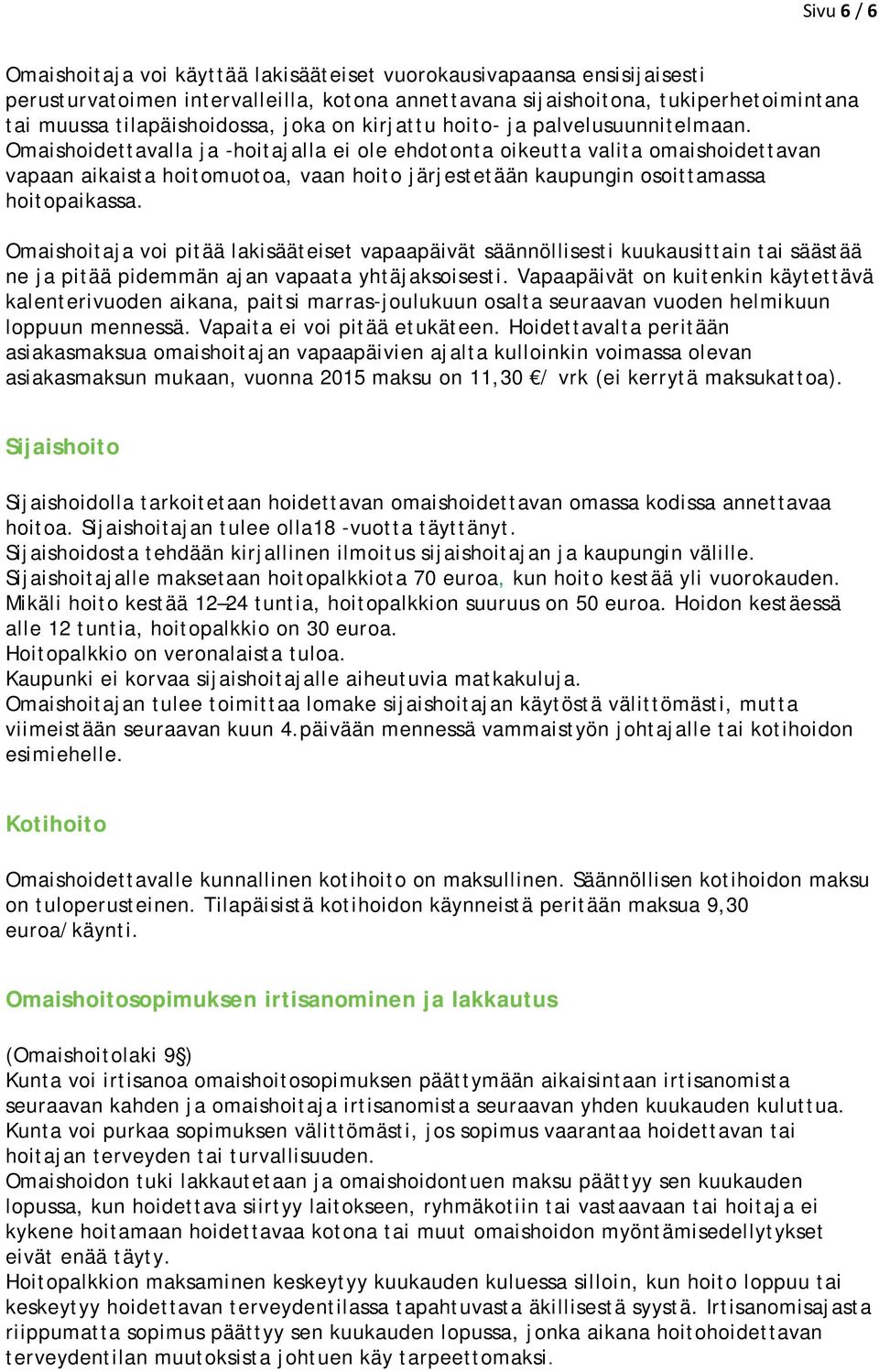 Omaishoidettavalla ja -hoitajalla ei ole ehdotonta oikeutta valita omaishoidettavan vapaan aikaista hoitomuotoa, vaan hoito järjestetään kaupungin osoittamassa hoitopaikassa.