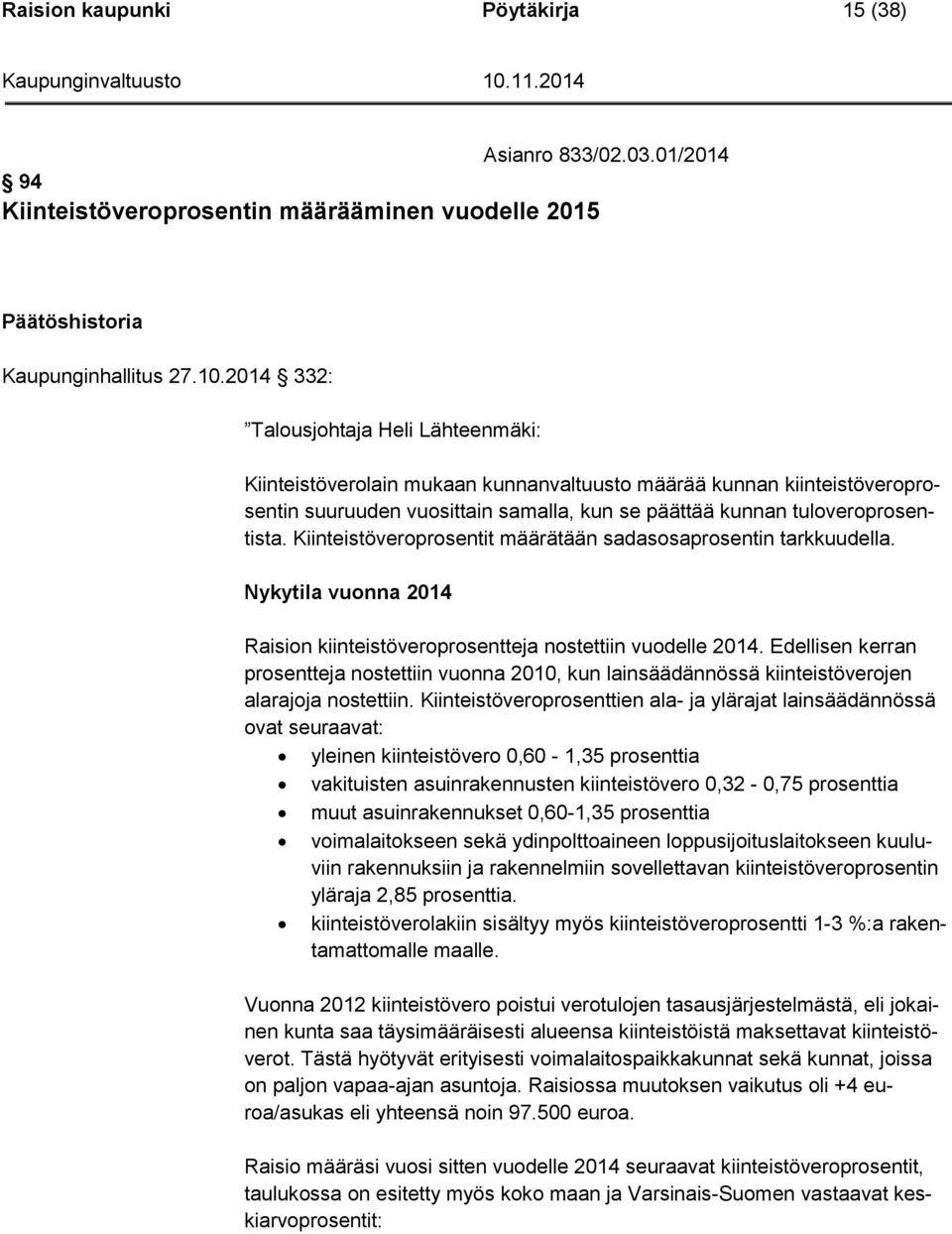 Kiinteistöveroprosentit määrätään sadasosaprosentin tarkkuudella. Nykytila vuonna 2014 Raision kiinteistöveroprosentteja nostettiin vuodelle 2014.