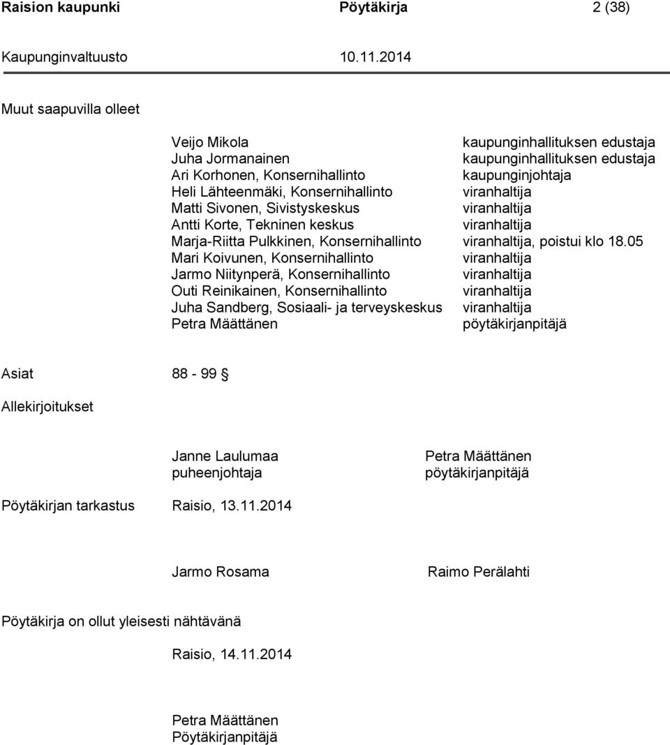 18.05 Mari Koivunen, Konsernihallinto viranhaltija Jarmo Niitynperä, Konsernihallinto viranhaltija Outi Reinikainen, Konsernihallinto viranhaltija Juha Sandberg, Sosiaali- ja terveyskeskus