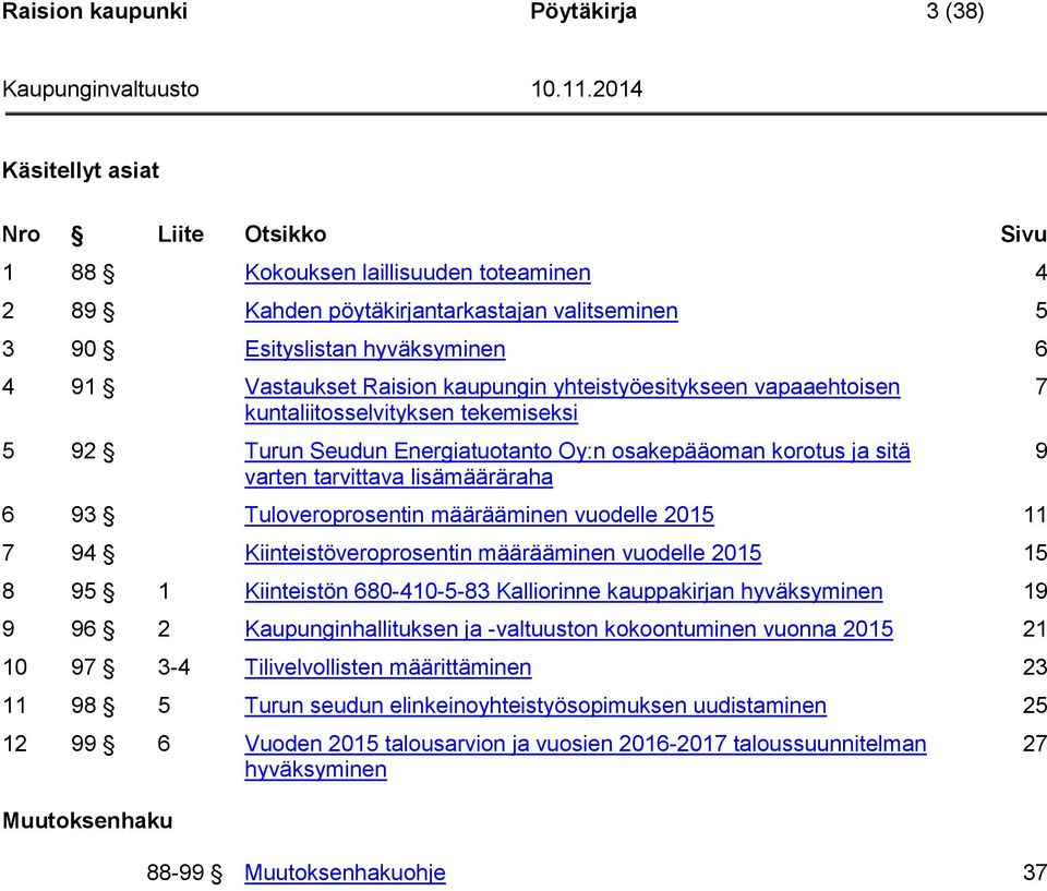 lisämääräraha 6 93 Tuloveroprosentin määrääminen vuodelle 2015 11 7 94 Kiinteistöveroprosentin määrääminen vuodelle 2015 15 8 95 1 Kiinteistön 680-410-5-83 Kalliorinne kauppakirjan hyväksyminen 19 9