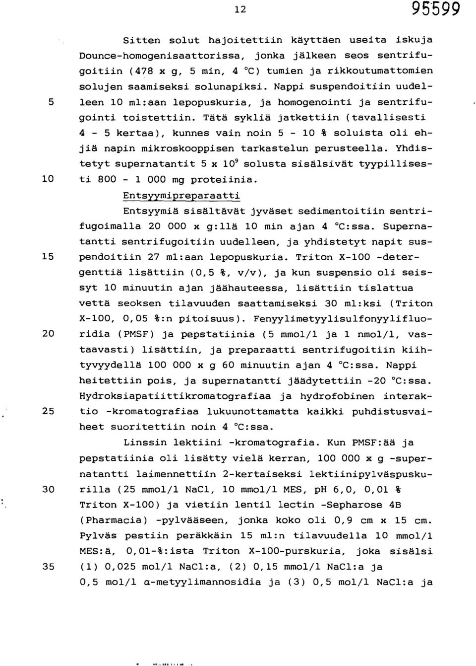 Tätä sykliä jatkettiin (tavallisesti 4-5 kertaa), kunnes vain noin 5-10 % soluista oli ehjiä napin mikroskooppisen tarkastelun perusteella.