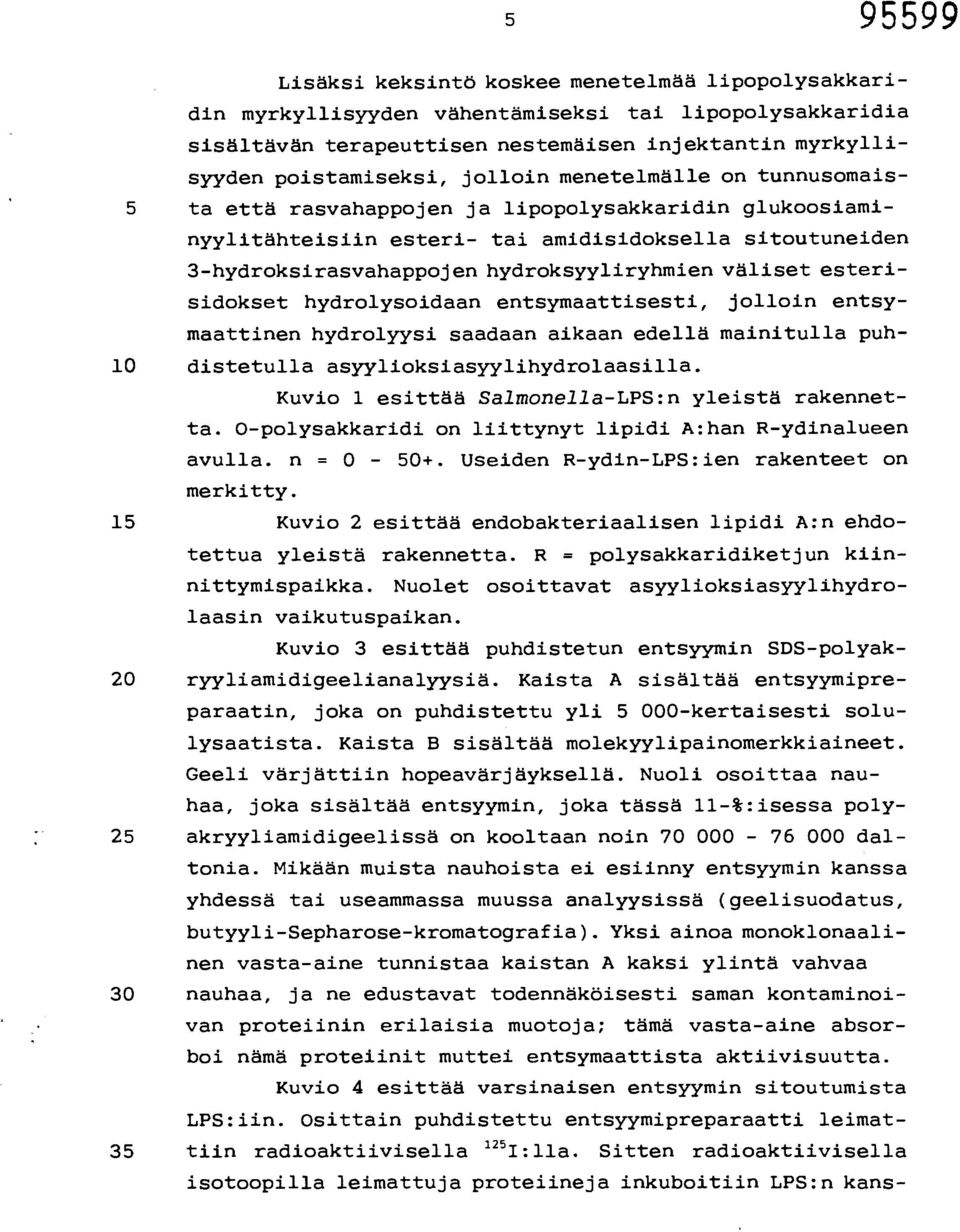 väliset esterisidokset hydrolysoidaan entsymaattisesti, jolloin entsymaattinen hydrolyysi saadaan aikaan edellä mainitulla puh- 10 distetulla asyylioksiasyylihydrolaasilla.