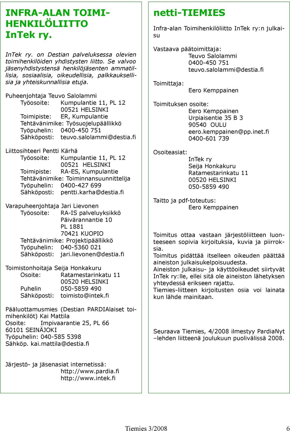 Puheenjohtaja Teuvo Salolammi Työosoite: Kumpulantie 11, PL 12 00521 HELSINKI Toimipiste: ER, Kumpulantie Tehtävänimike: Työsuojelupäällikkö Työpuhelin: 0400-450 751 Sähköposti: teuvo.