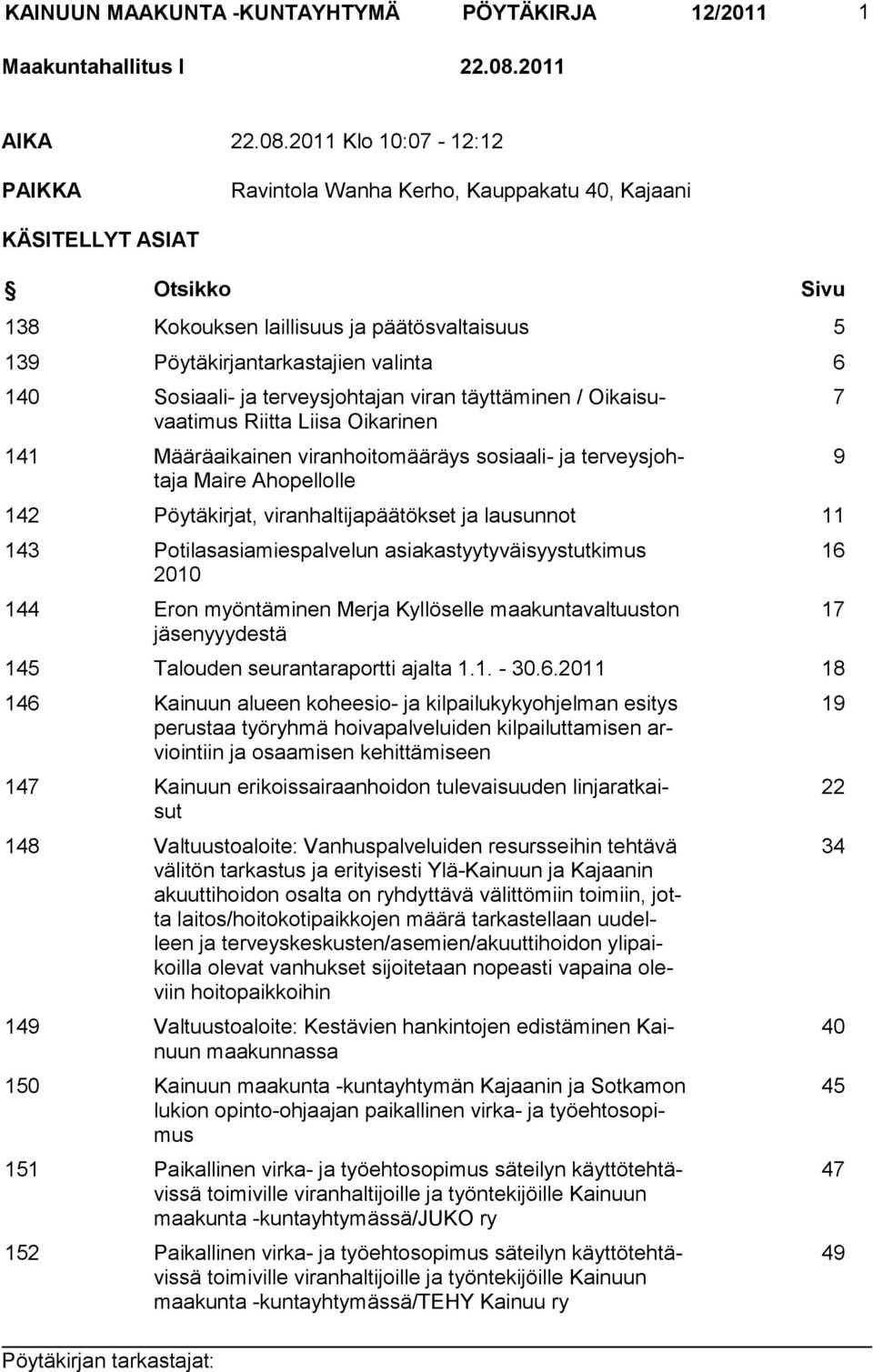 2011 Klo 10:07-12:12 PAIKKA Ravintola Wanha Kerho, Kauppakatu 40, Kajaani KÄSITELLYT ASIAT Otsikko Sivu 138 Kokouksen laillisuus ja päätösvaltaisuus 5 139 Pöytäkirjantarkastajien valinta 6 140
