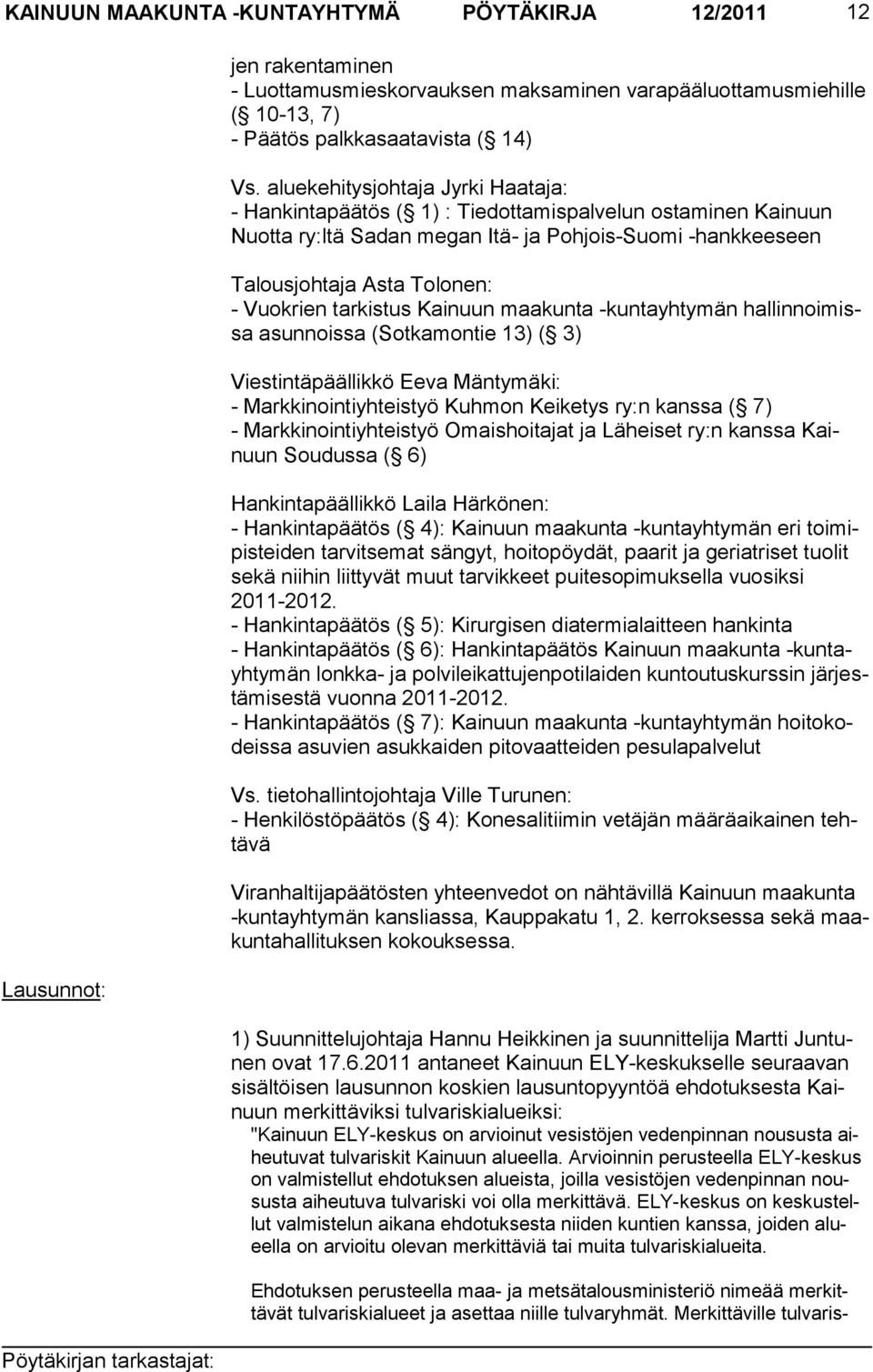 tarkistus Kainuun maakunta -kuntayhtymän hallinnoimissa asunnoissa (Sotkamontie 13) ( 3) Viestintäpäällikkö Eeva Mäntymäki: - Markkinointiyhteistyö Kuhmon Keiketys ry:n kanssa ( 7) -