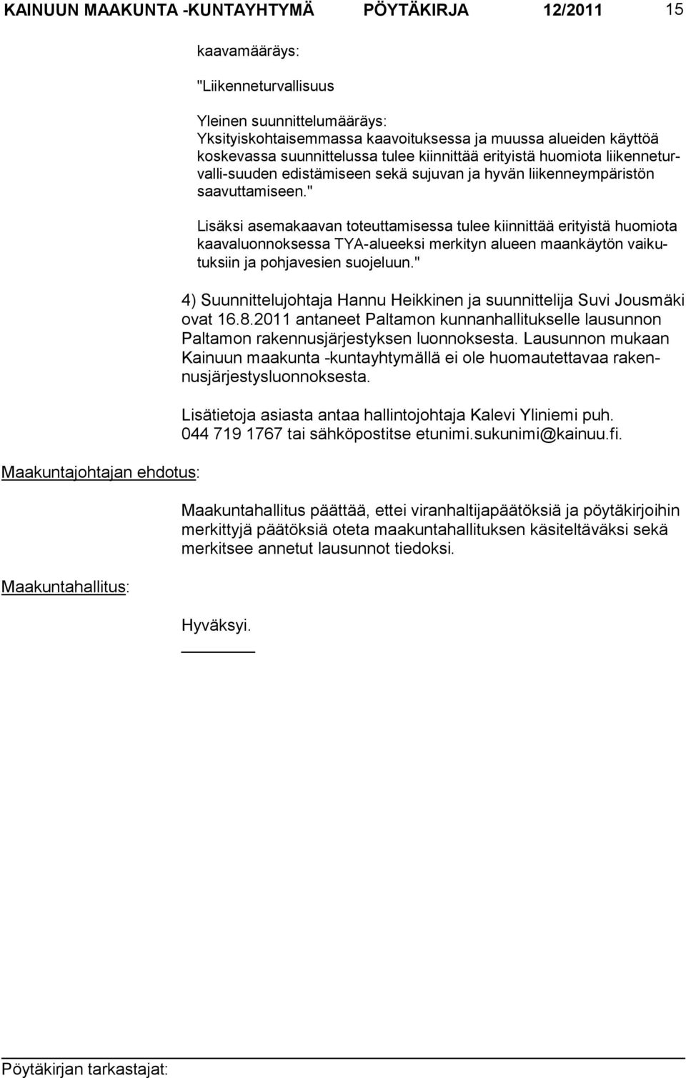 vuttamiseen." Lisäksi asemakaavan toteuttamisessa tulee kiinnittää erityistä huo miota kaavaluonnoksessa TYA-alueeksi merkityn alueen maankäy tön vaikutuk siin ja pohjavesien suojeluun.