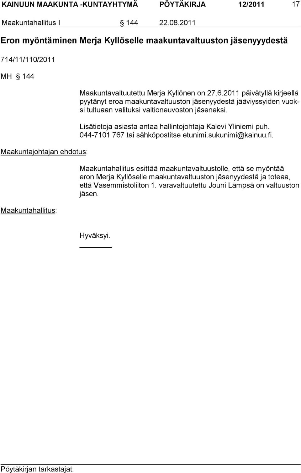 2011 päivätyllä kirjeellä pyytänyt eroa maakuntavaltuuston jäsenyydestä jääviyssyiden vuoksi tultuaan valituksi valtioneuvoston jäseneksi.
