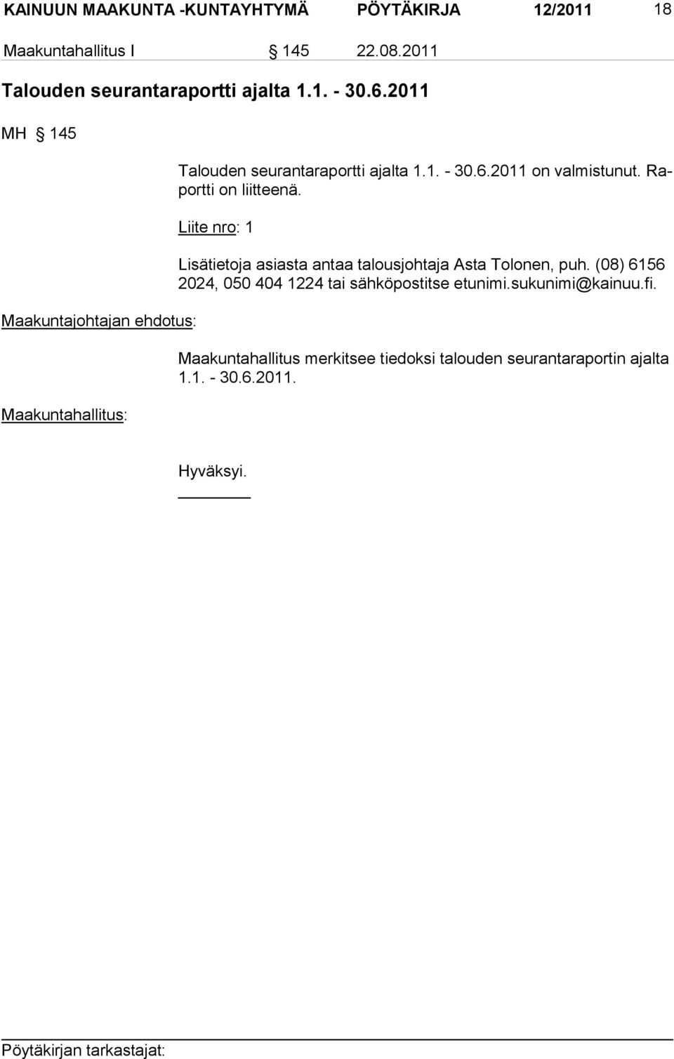 Raportti on liitteenä. Liite nro: 1 Lisätietoja asiasta antaa talousjohtaja Asta Tolonen, puh.