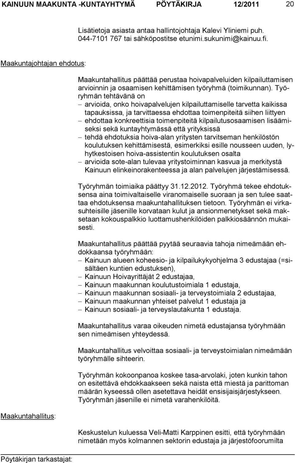 Työryhmän tehtävänä on arvioida, onko hoivapalvelujen kilpailuttamiselle tarvetta kaikissa tapauksissa, ja tarvittaessa ehdottaa toimenpiteitä siihen liittyen ehdottaa konkreettisia toimenpiteitä
