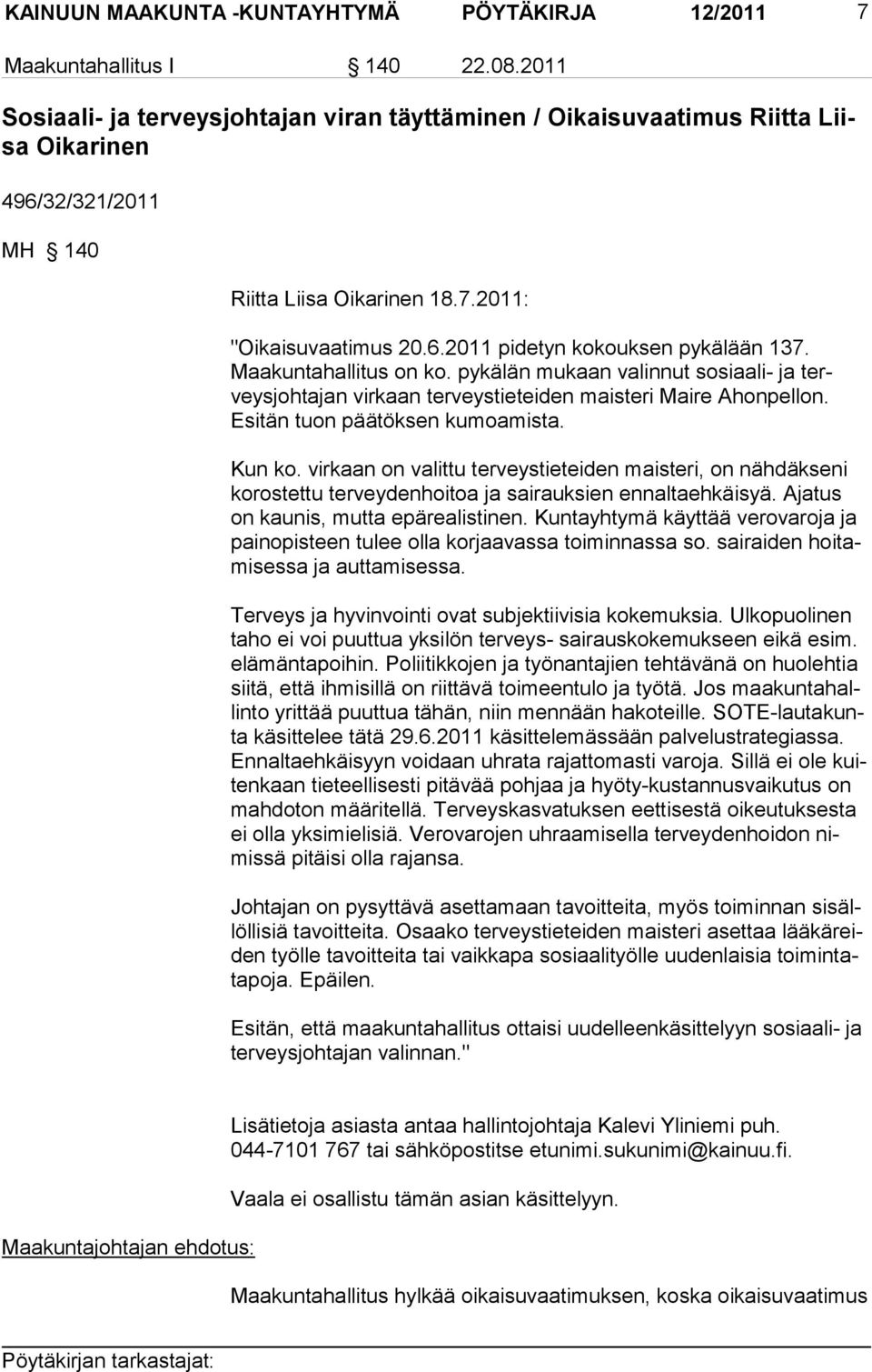Maakuntahallitus on ko. pykälän mukaan valinnut sosiaali- ja terveysjohtajan virkaan terveystieteiden maisteri Maire Ahonpellon. Esitän tuon päätöksen kumoamista. Kun ko.