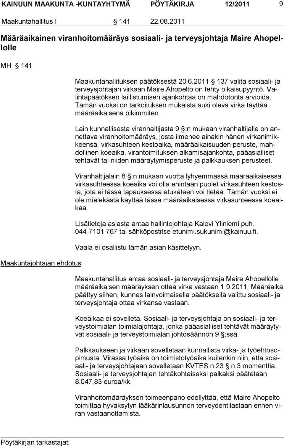 2011 137 valita sosiaali- ja terveysjohtajan virkaan Maire Ahopelto on tehty oikaisupyyntö. Valintapäätöksen laillistumisen ajankohtaa on mahdotonta arvioida.