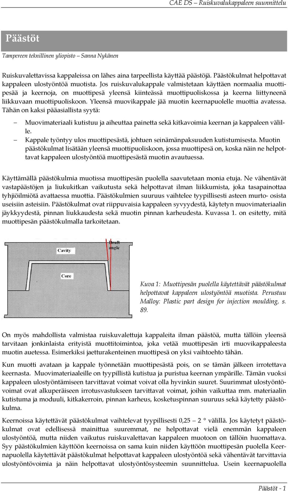 Yleensä muovikappale jää muotin keernapuolelle muottia avatessa. Tähän on kaksi pääasiallista syytä: Muovimateriaali kutistuu ja aiheuttaa painetta sekä kitkavoimia keernan ja kappaleen välille.