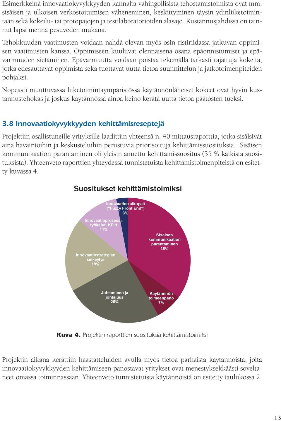 Kustannusjahdissa on tainnut lapsi mennä pesuveden mukana. Tehokkuuden vaatimusten voidaan nähdä olevan myös osin ristiriidassa jatkuvan oppimisen vaatimusten kanssa.