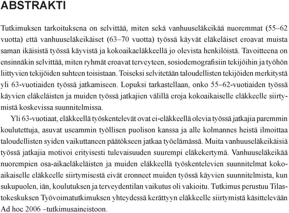 Tavoitteena on ensinnäkin selvittää, miten ryhmät eroavat terveyteen, sosiodemografisiin tekijöihin ja työhön liittyvien tekijöiden suhteen toisistaan.
