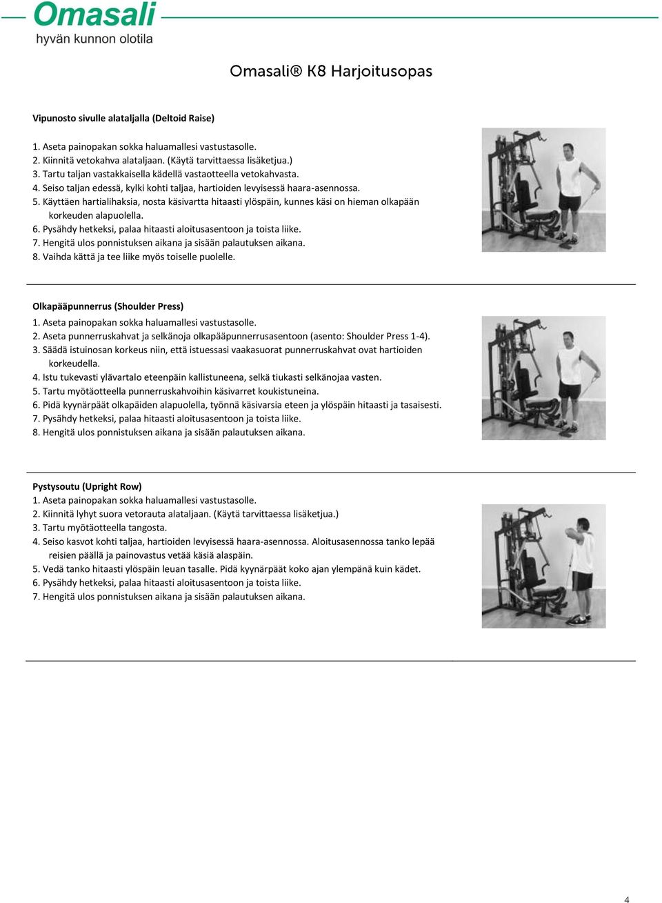 Vaihda kättä ja tee liike myös toiselle puolelle. Olkapääpunnerrus (Shoulder Press) 2. Aseta punnerruskahvat ja selkänoja olkapääpunnerrusasentoon (asento: Shoulder Press 1-4). 3.