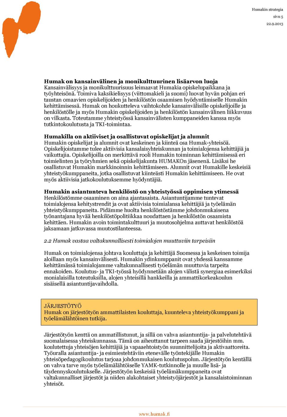 Humak on houkutteleva vaihtokohde kansainvälisille opiskelijoille ja henkilöstölle ja myös Humakin opiskelijoiden ja henkilöstön kansainvälinen liikkuvuus on vilkasta.