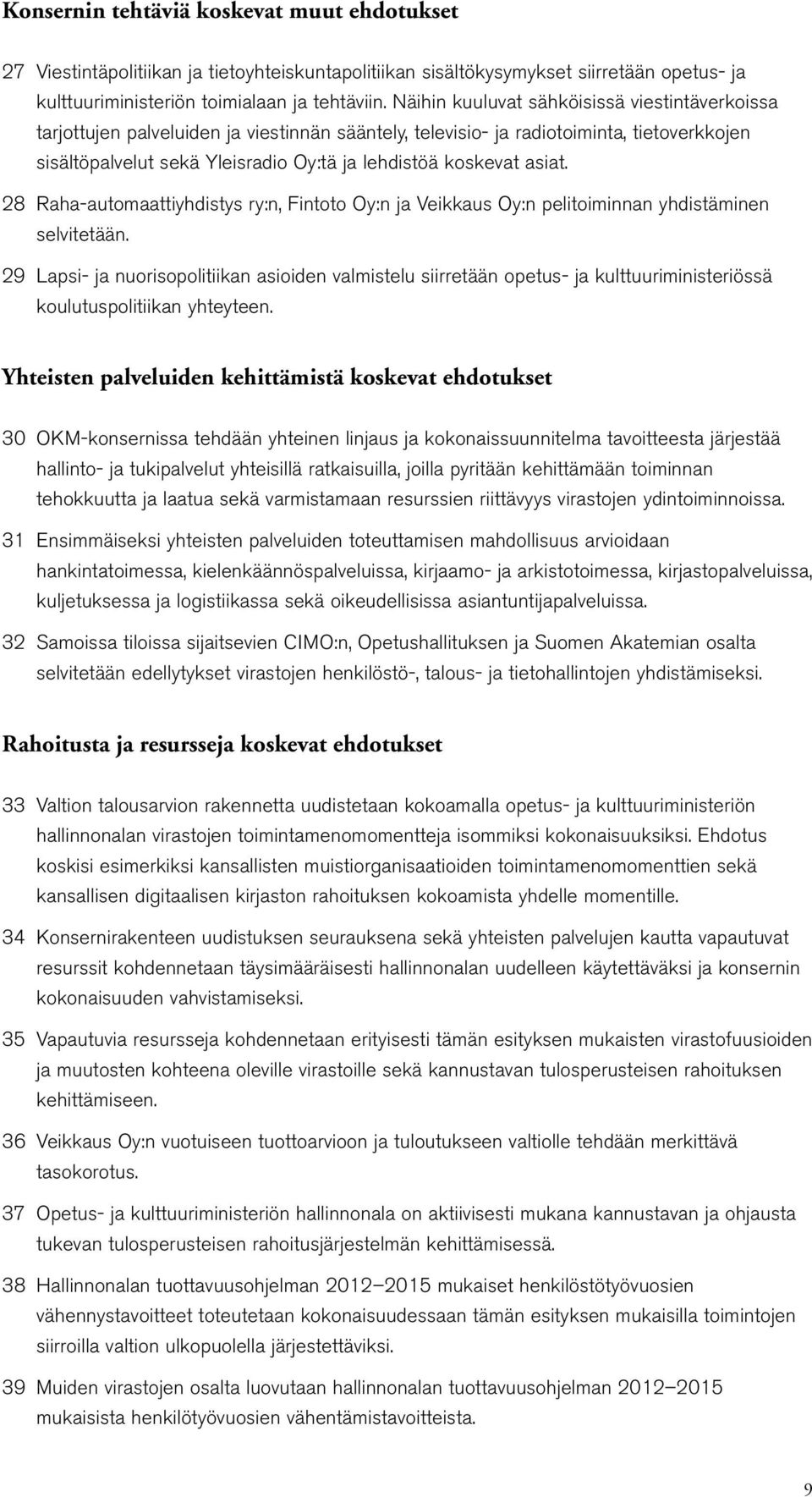 asiat. 28 Raha-automaattiyhdistys ry:n, Fintoto Oy:n ja Veikkaus Oy:n pelitoiminnan yhdistäminen selvitetään.