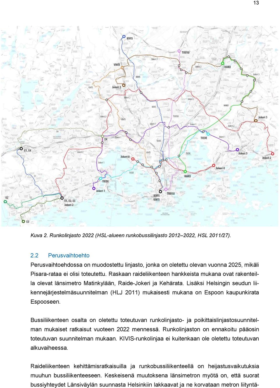 Lisäksi Helsingin seudun liikennejärjestelmäsuunnitelman (HLJ 2011) mukaisesti mukana on Espoon kaupunkirata Espooseen.