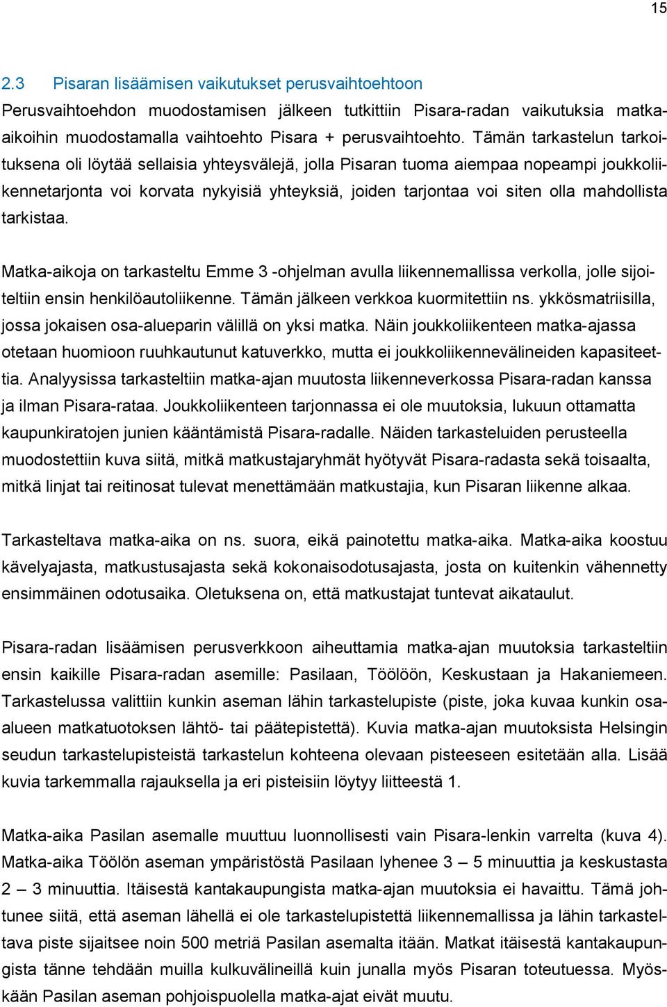 mahdollista tarkistaa. Matka-aikoja on tarkasteltu Emme 3 -ohjelman avulla liikennemallissa verkolla, jolle sijoiteltiin ensin henkilöautoliikenne. Tämän jälkeen verkkoa kuormitettiin ns.