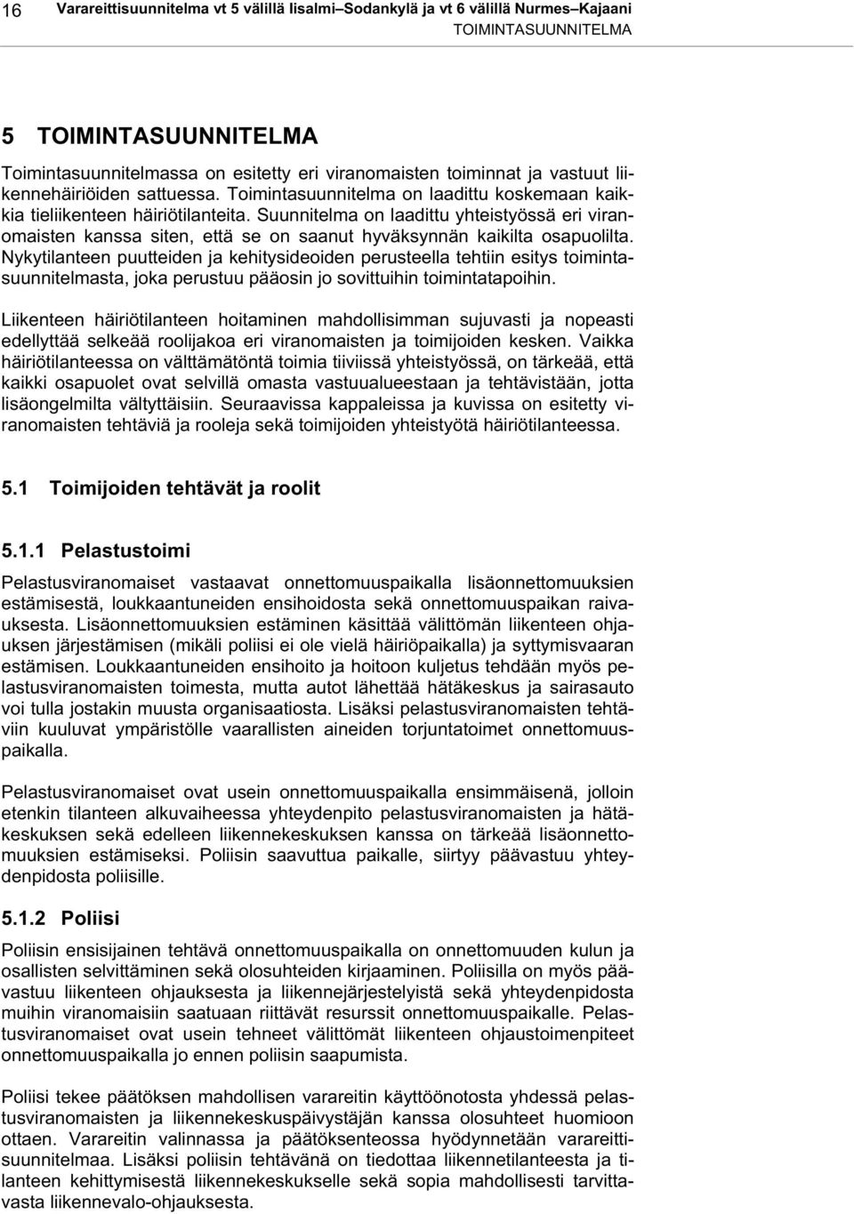 Suunnitelma on laadittu yhteistyössä eri viranomaisten kanssa siten, että se on saanut hyväksynnän kaikilta osapuolilta.