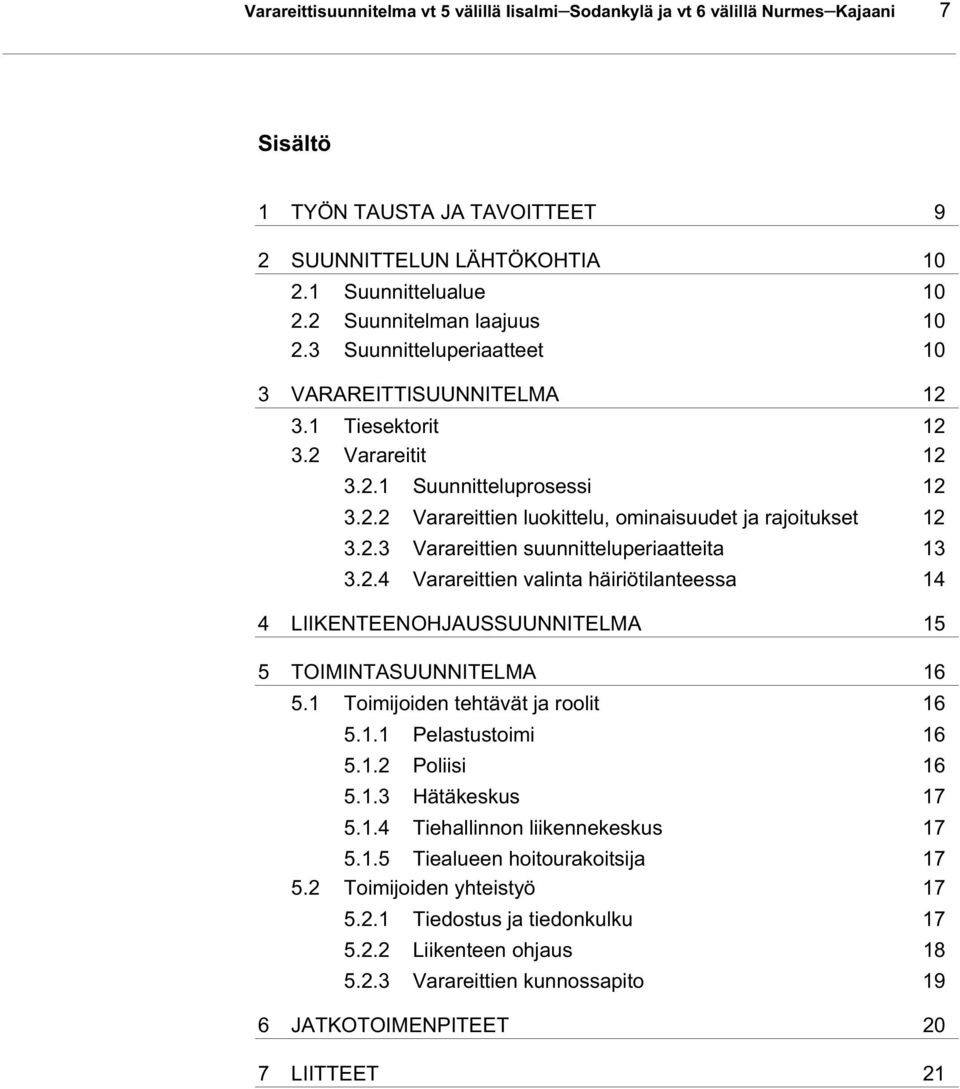 2.3 Varareittien suunnitteluperiaatteita 13 3.2.4 Varareittien valinta häiriötilanteessa 14 4 LIIKENTEENOHJAUSSUUNNITELMA 15 5 TOIMINTASUUNNITELMA 16 5.1 Toimijoiden tehtävät ja roolit 16 5.1.1 Pelastustoimi 16 5.