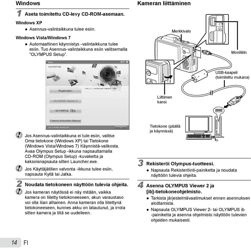 Kameran liittäminen Merkkivalo Moniliitin USB-kaapeli (toimitettu mukana) Liittimen kansi Jos Asennus-valintaikkuna ei tule esiin, valitse Oma tietokone (Windows XP) tai Tietokone (Windows