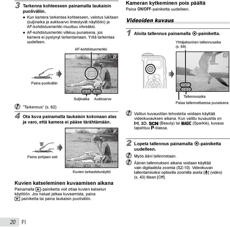 Videoiden kuvaus 1 Aloita tallennus painamalla R-painiketta. Yhtäjaksoinen tallennusaika (s. 69) Paina puoliväliin 1/400 F3.5 Suljinaika Aukkoarvo Tarkennus (s.