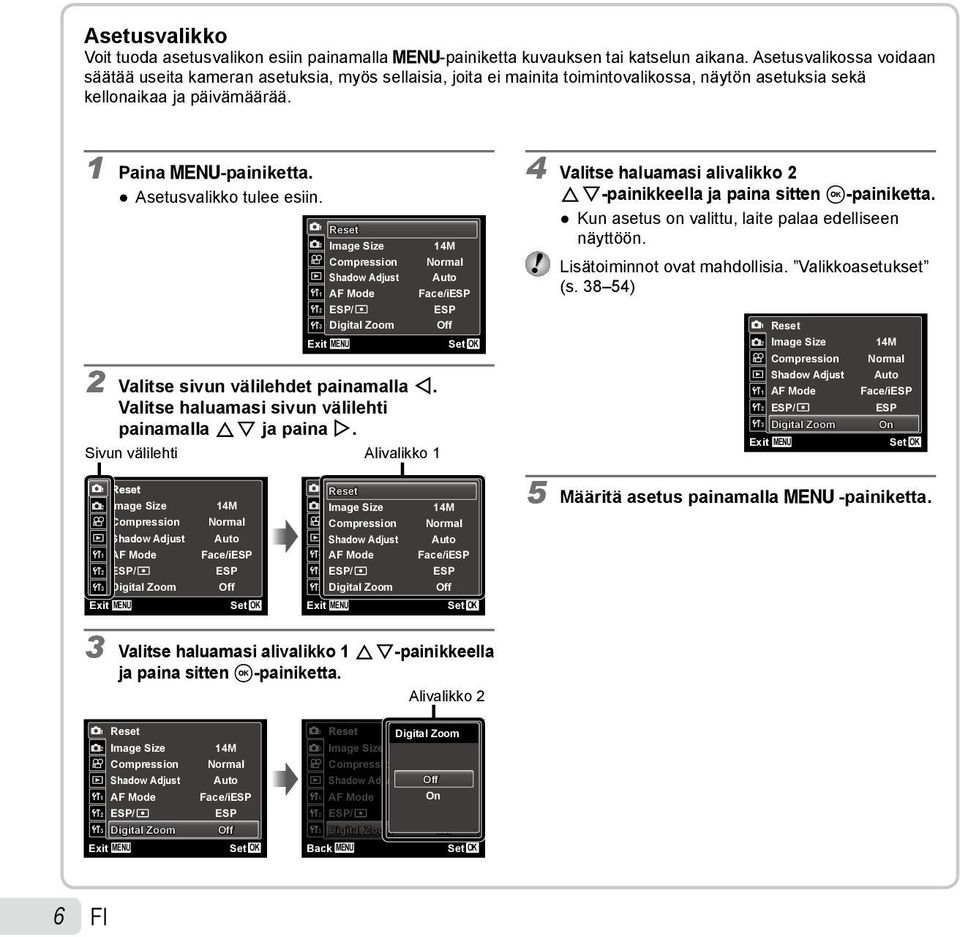 Asetusvalikko tulee esiin. 1 2 1 2 3 Exit Reset Image Size Compression Shadow Adjust AF Mode ESP/ Digital Zoom MENU 14M Normal Auto Face/iESP ESP Off 2 Valitse sivun välilehdet painamalla H.
